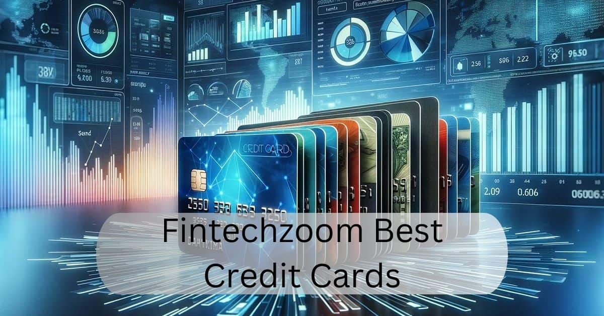 Fintechzoom Best Credit Cards – Bridging the Gap Between Traditional Banking and Modern! 