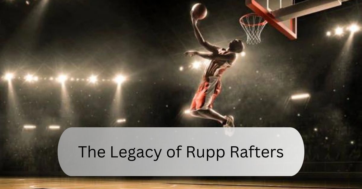 The Legacy of Rupp Rafters